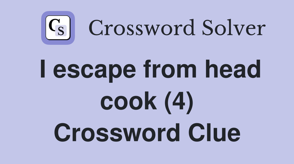 I escape from head cook (4) Crossword Clue