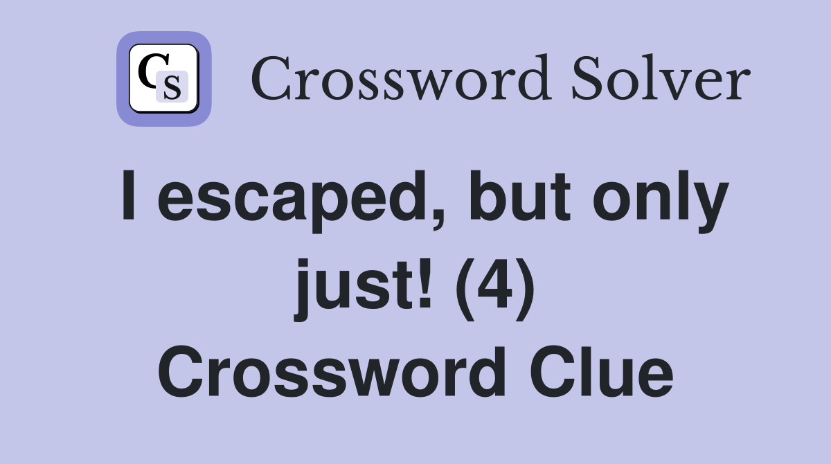 I escaped, but only just! (4) Crossword Clue