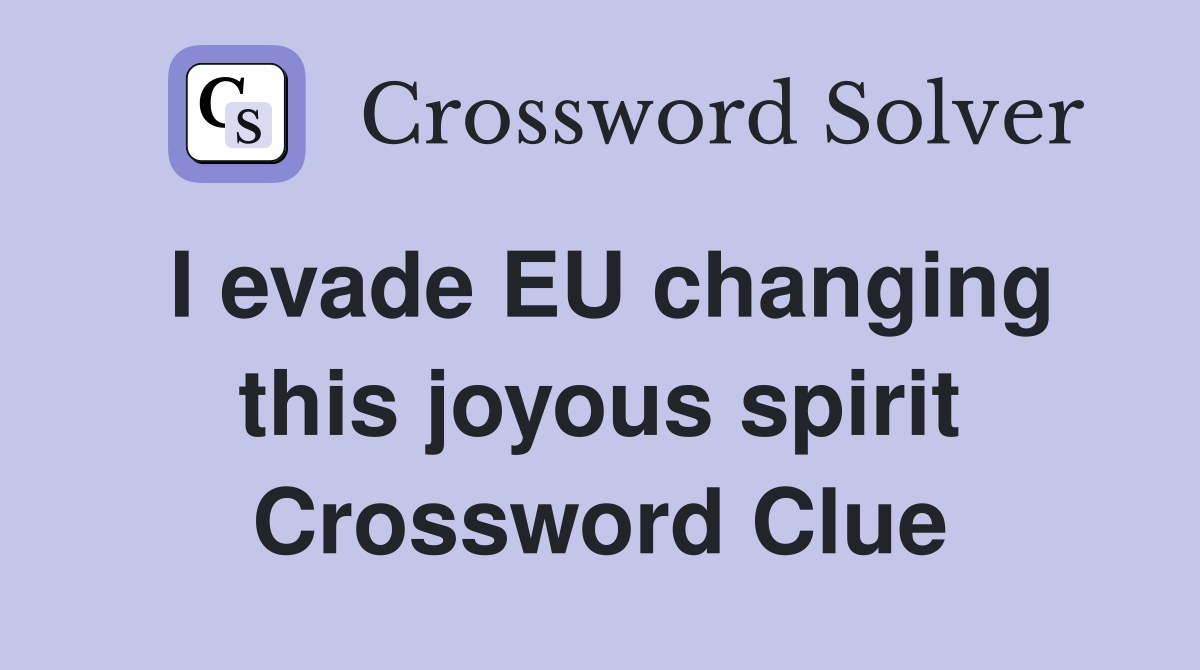 I evade EU changing this joyous spirit Crossword Clue