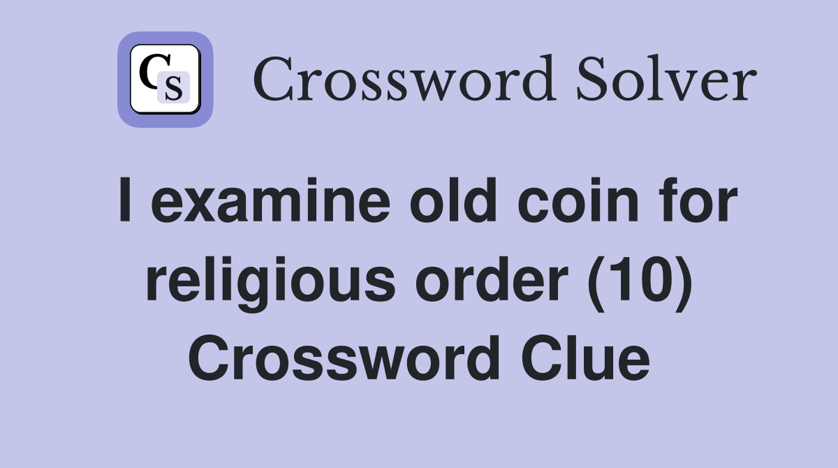 I examine old coin for religious order (10) Crossword Clue