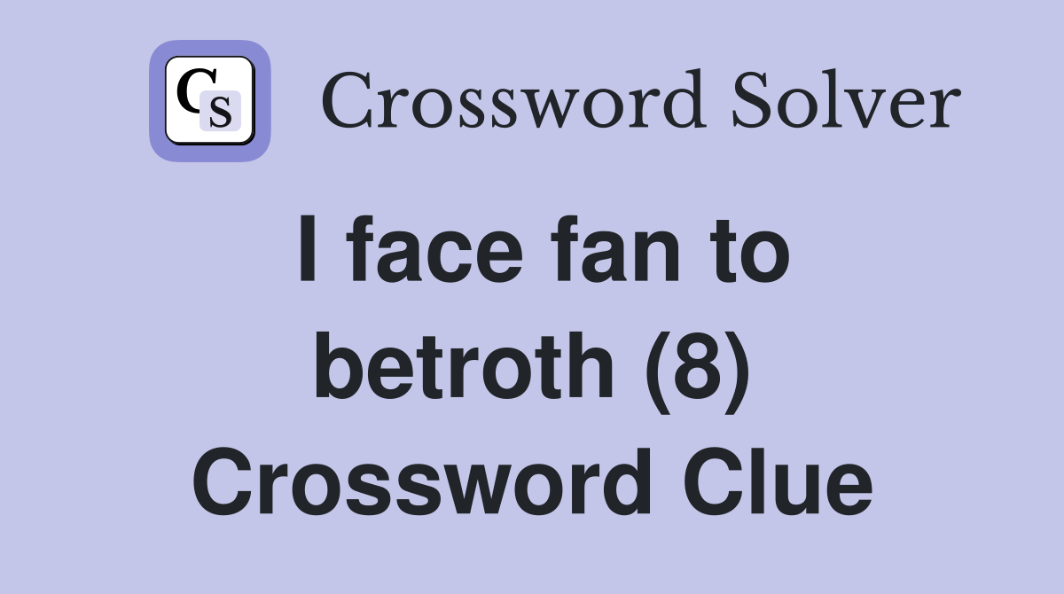 I face fan to betroth (8) Crossword Clue