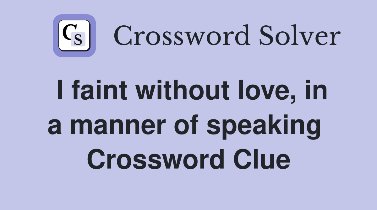 I faint without love, in a manner of speaking  Crossword Clue