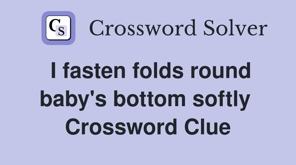 I fasten folds round baby's bottom softly  Crossword Clue