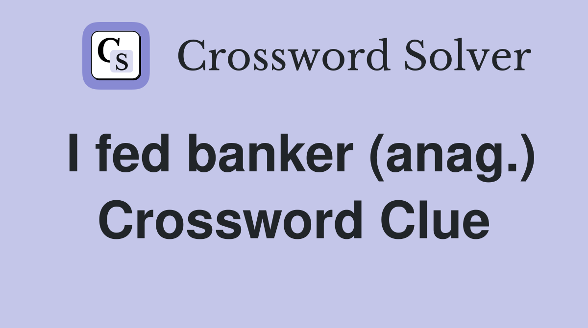 I fed banker (anag.) Crossword Clue