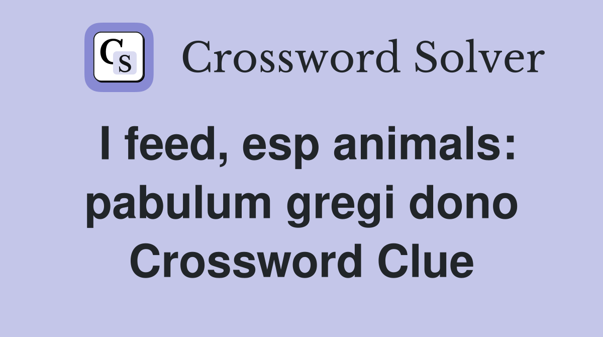 I feed, esp animals: pabulum gregi dono Crossword Clue