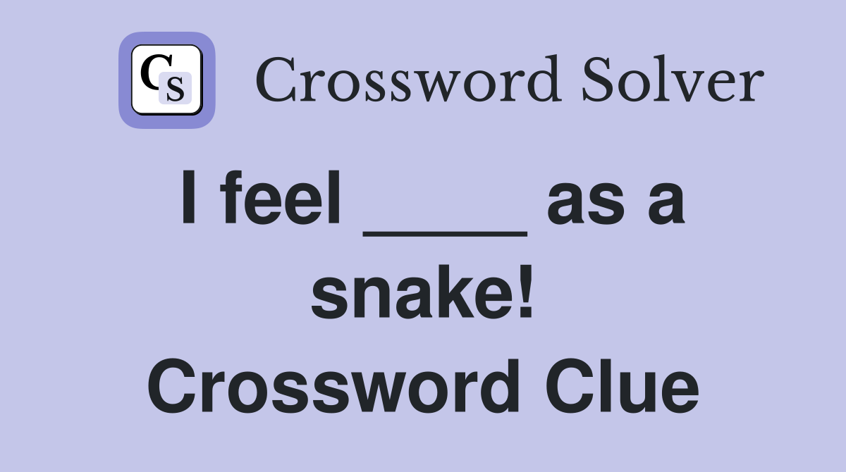 I feel ____ as a snake! Crossword Clue