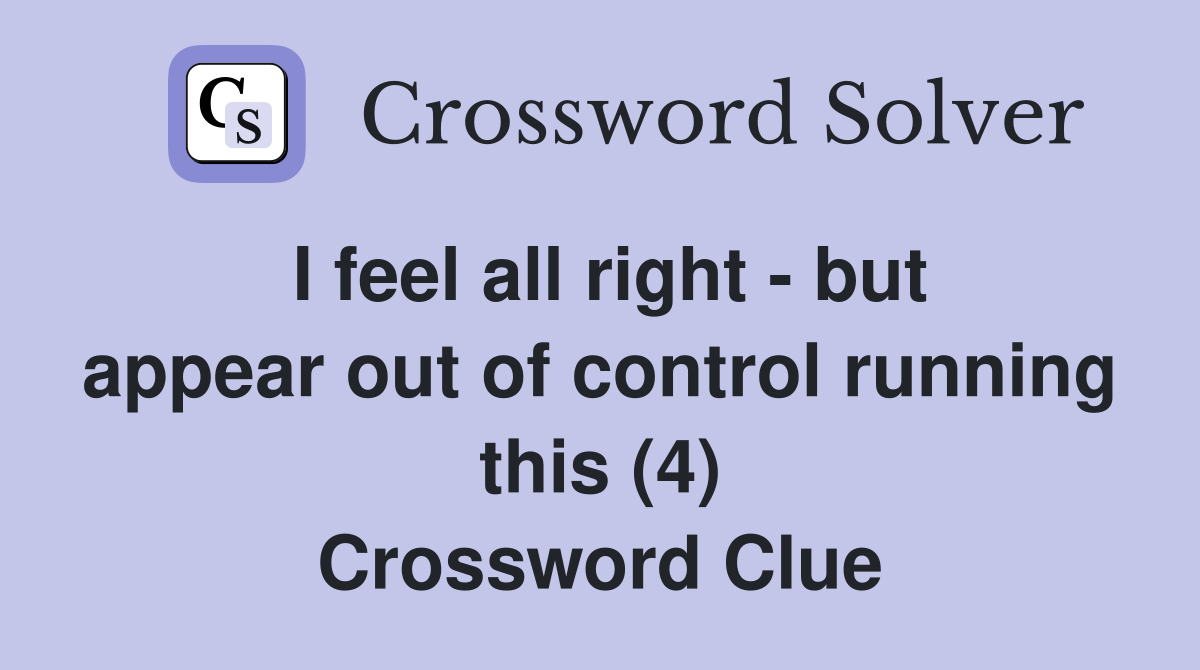 I feel all right - but appear out of control running this (4) Crossword Clue