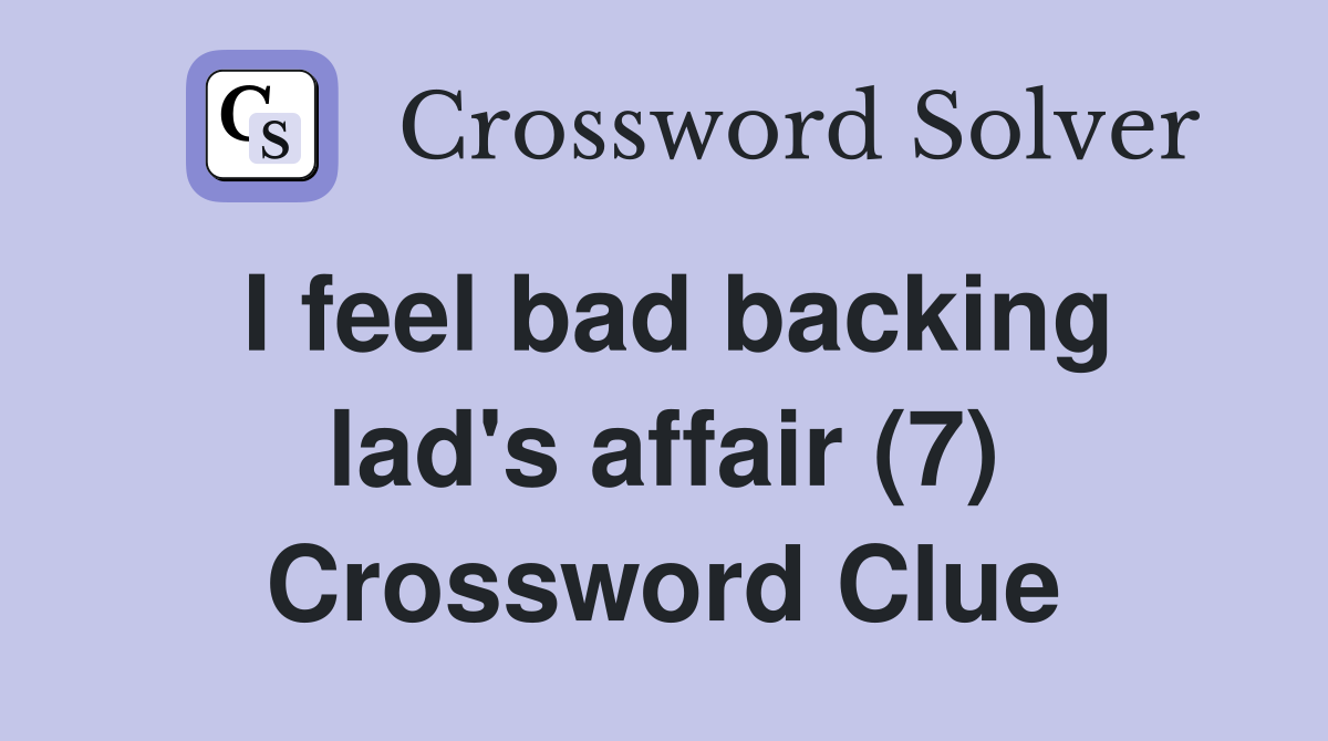 I feel bad backing lad's affair (7) Crossword Clue