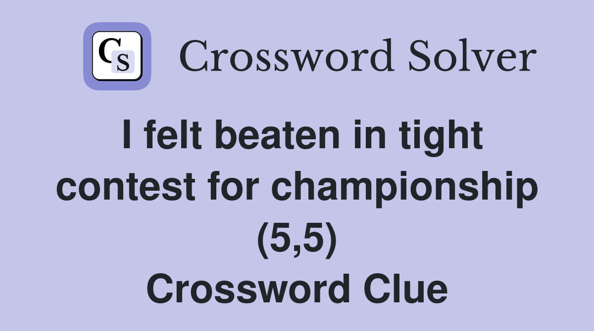 I felt beaten in tight contest for championship (5,5) Crossword Clue