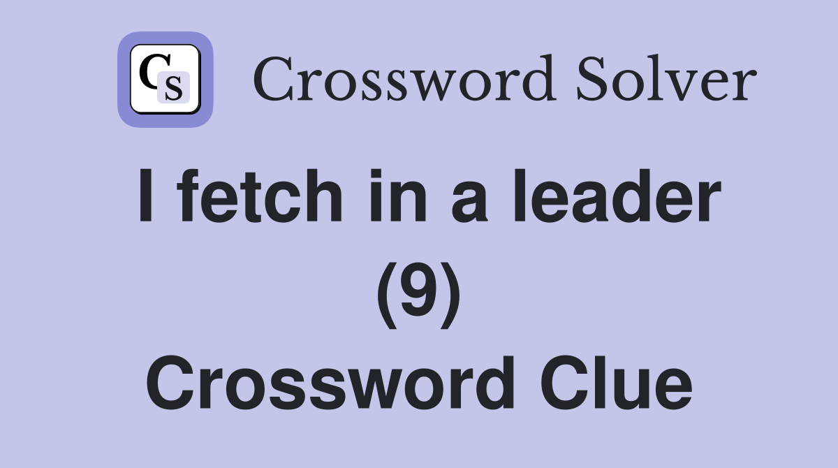 I fetch in a leader (9) Crossword Clue
