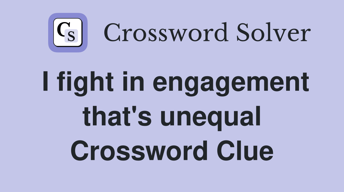 I fight in engagement that's unequal Crossword Clue
