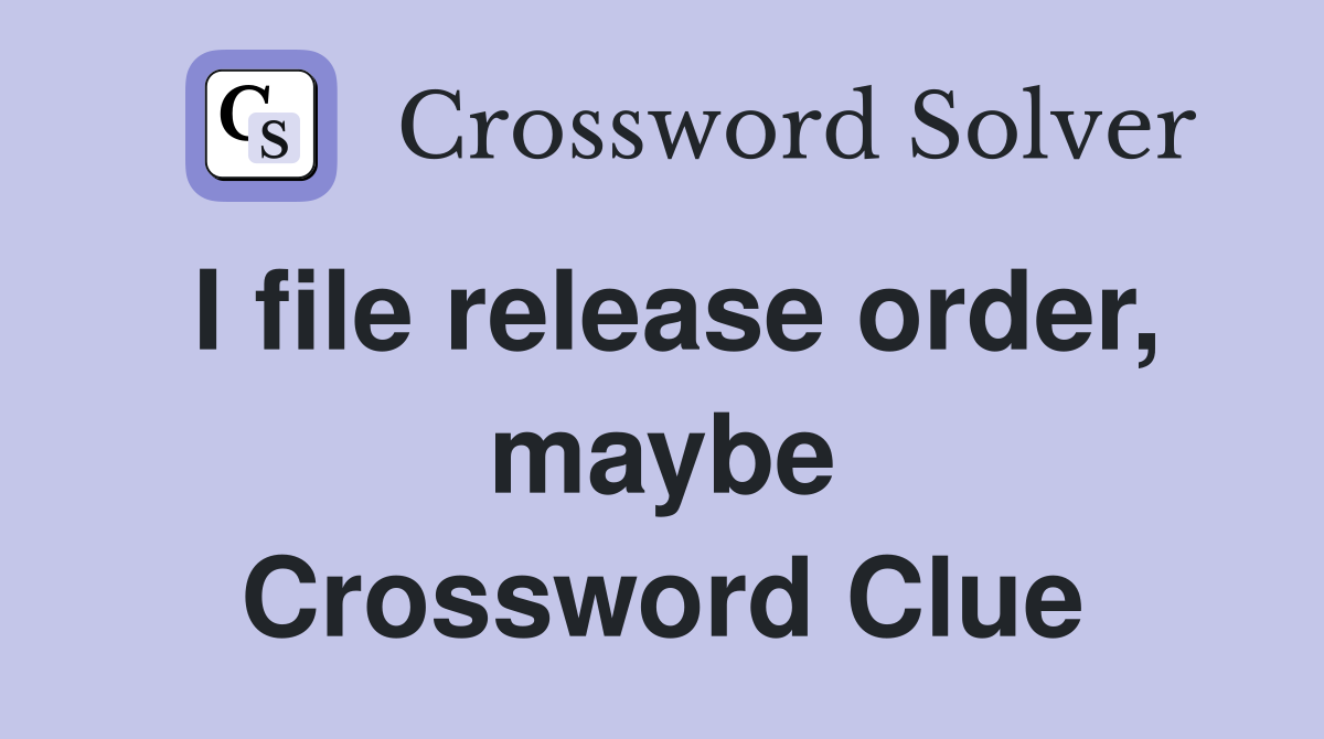 I file release order, maybe Crossword Clue
