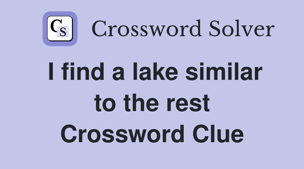 I find a lake similar to the rest Crossword Clue