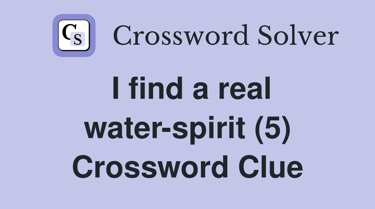 I find a real water-spirit (5) Crossword Clue