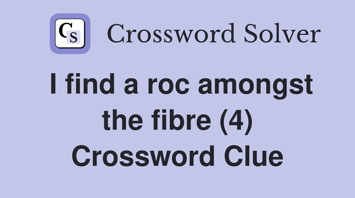 I find a roc amongst the fibre (4) Crossword Clue