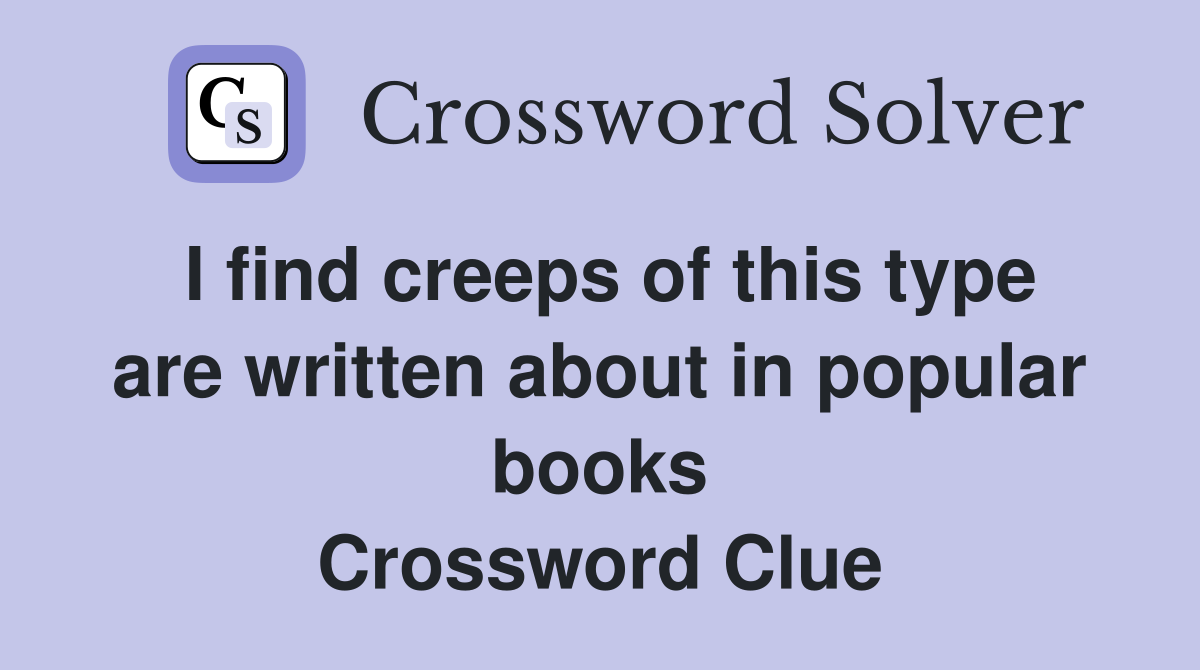 I find creeps of this type are written about in popular books Crossword Clue