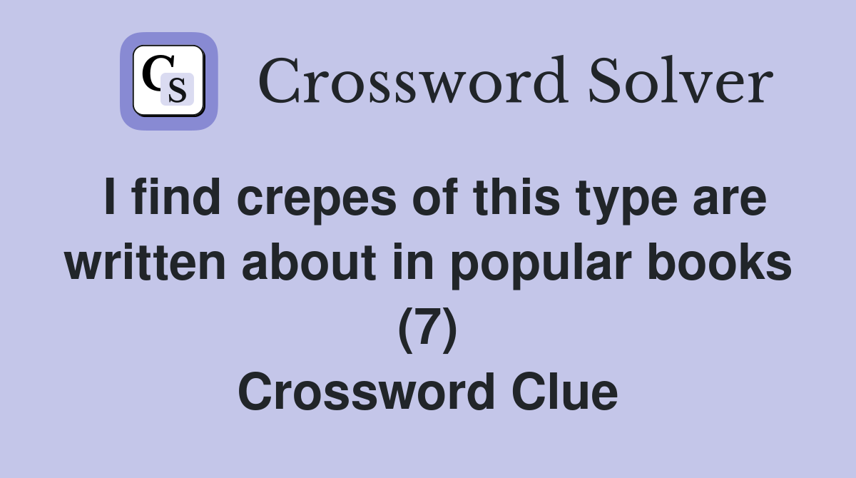 I find crepes of this type are written about in popular books (7) Crossword Clue