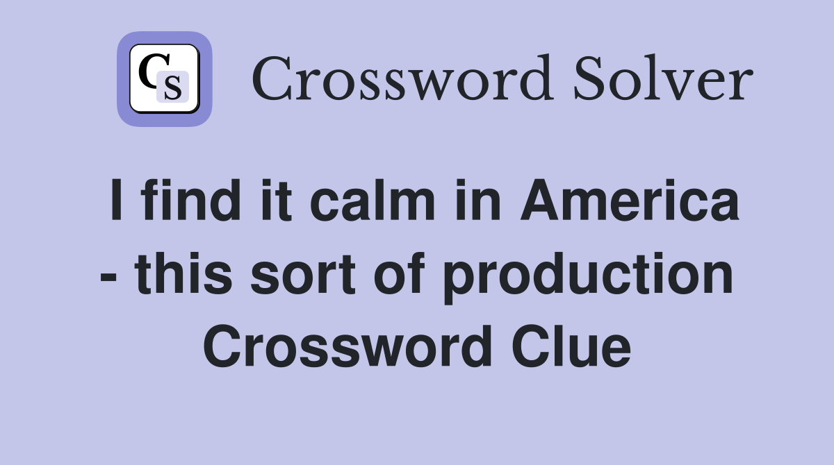 I find it calm in America - this sort of production Crossword Clue