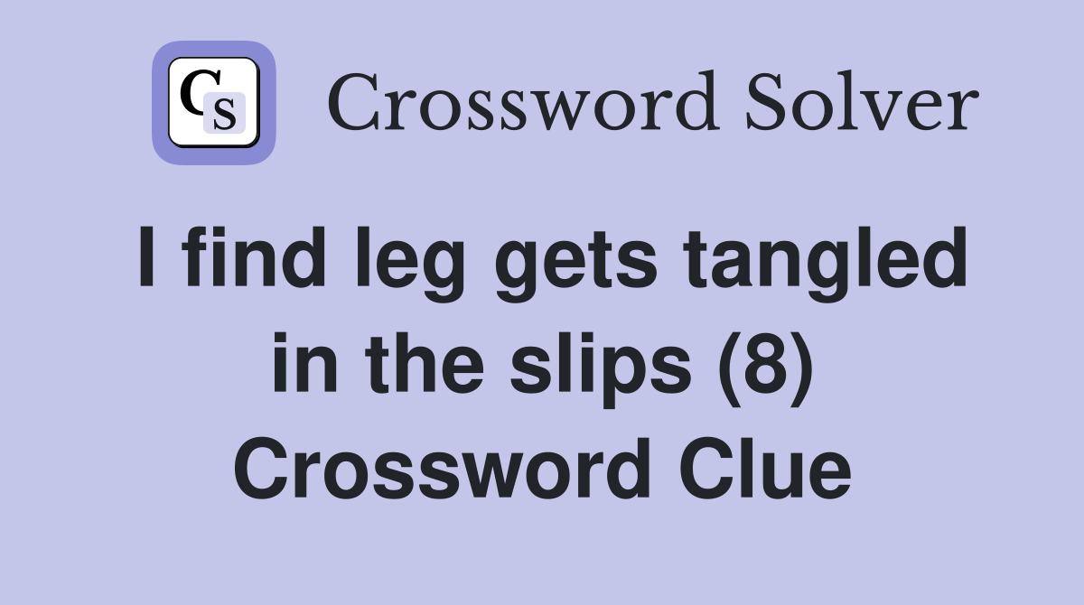 I find leg gets tangled in the slips (8) Crossword Clue