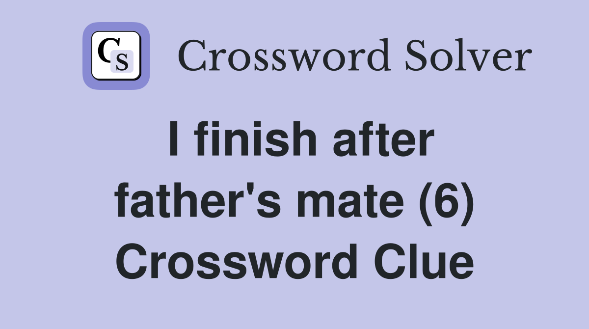 I finish after father's mate (6) Crossword Clue