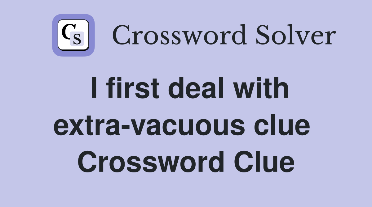 I first deal with extra-vacuous clue  Crossword Clue