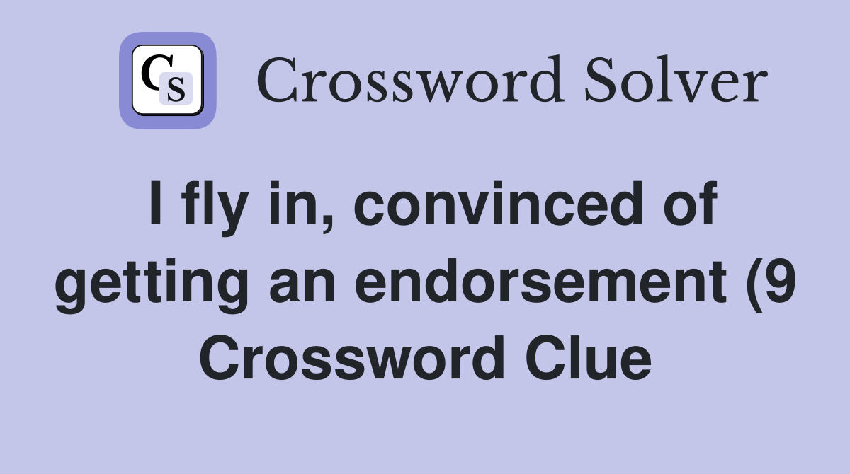I fly in convinced of getting an endorsement (9) Crossword Clue I fly in convinced of getting an endorsement (9) Crossword Clue
