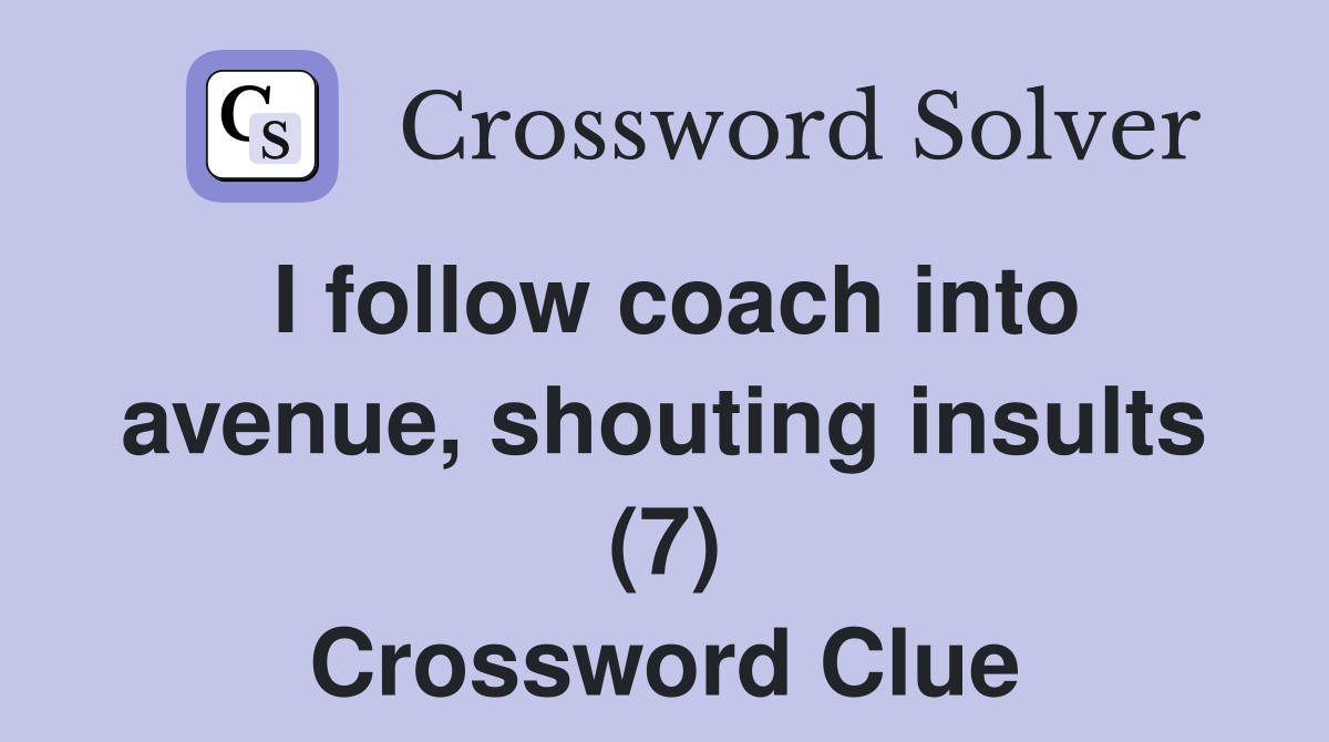 I follow coach into avenue, shouting insults (7) Crossword Clue