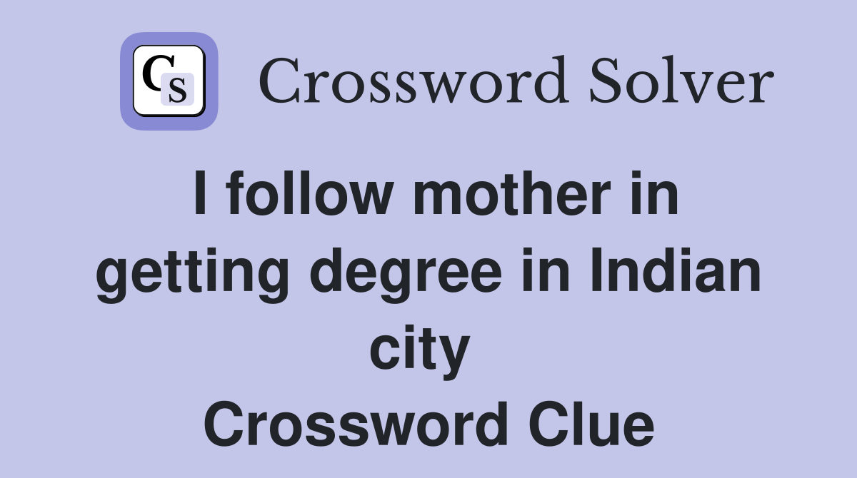 I follow mother in getting degree in Indian city  Crossword Clue