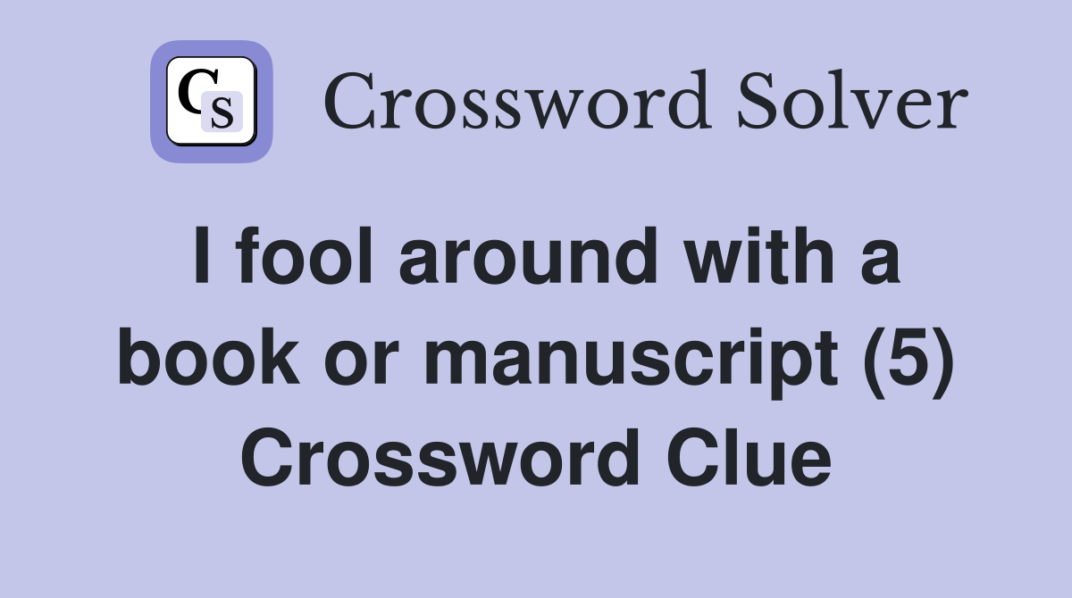 I fool around with a book or manuscript (5) Crossword Clue