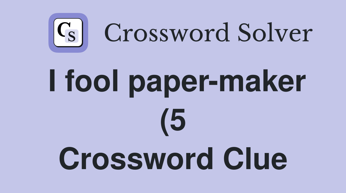 I fool paper maker (5) Crossword Clue Answers Crossword Solver I fool paper maker (5) Crossword Clue Answers Crossword Solver