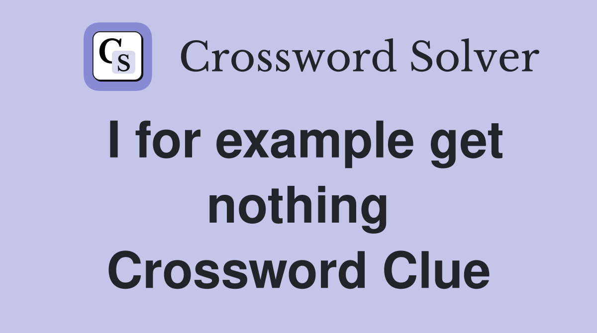 I for example get nothing Crossword Clue