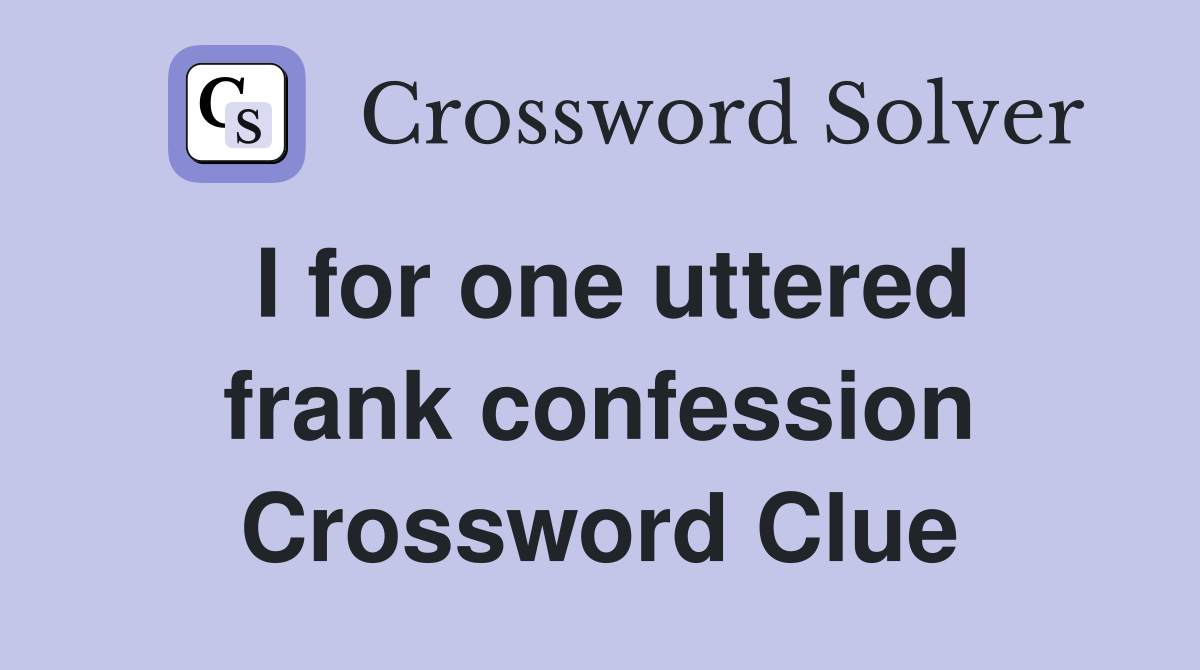 I for one uttered frank confession Crossword Clue