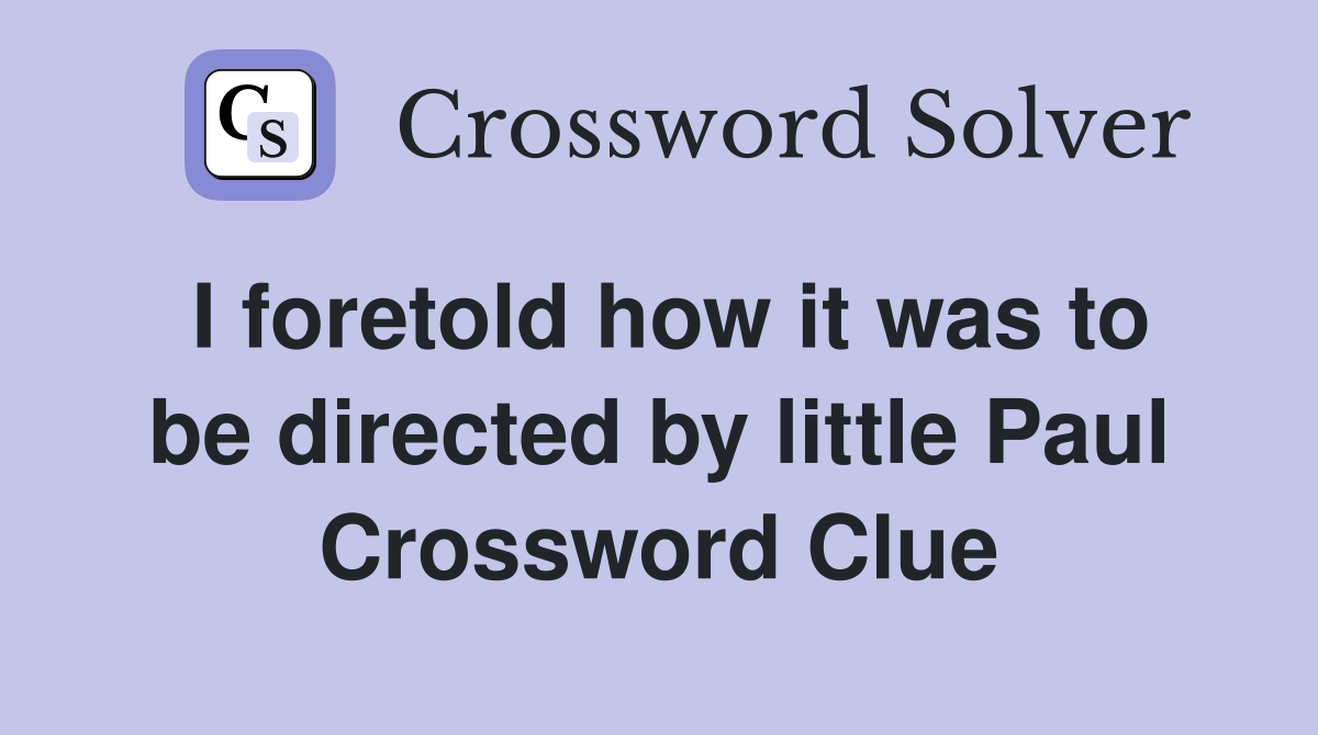 I foretold how it was to be directed by little Paul Crossword Clue