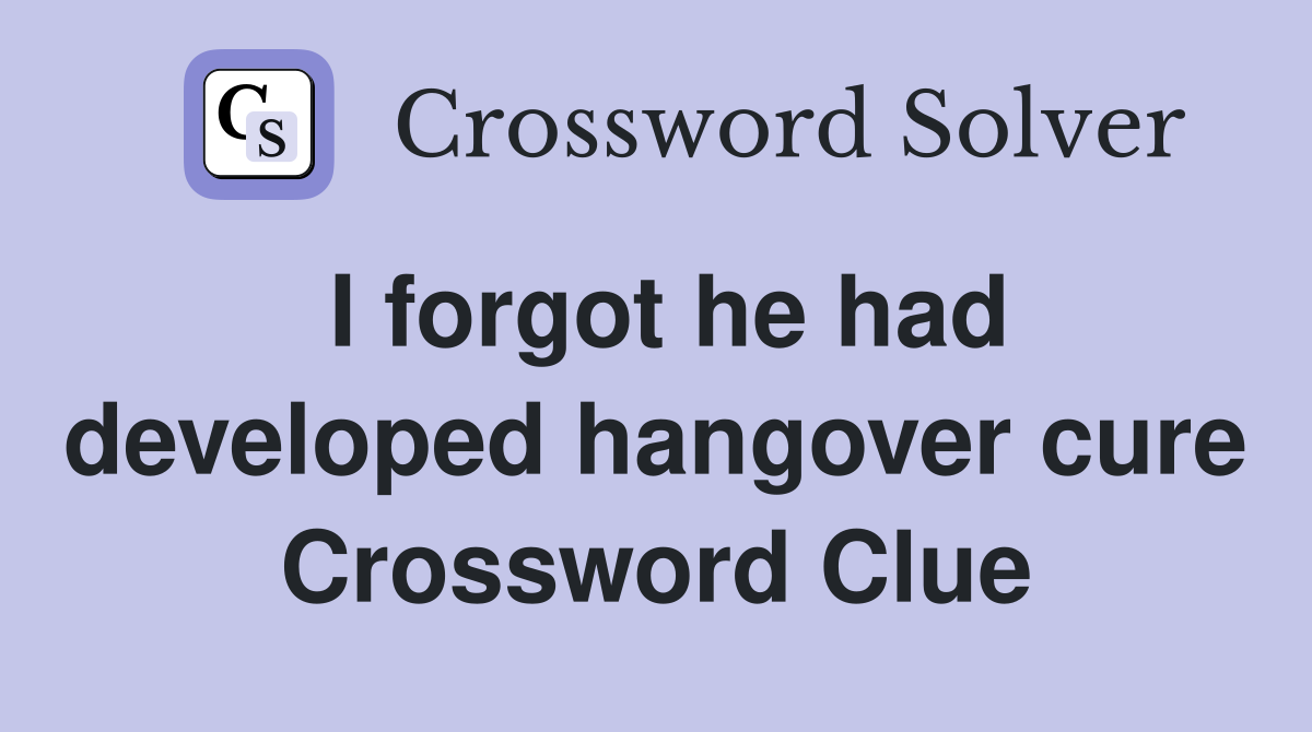 I forgot he had developed hangover cure Crossword Clue
