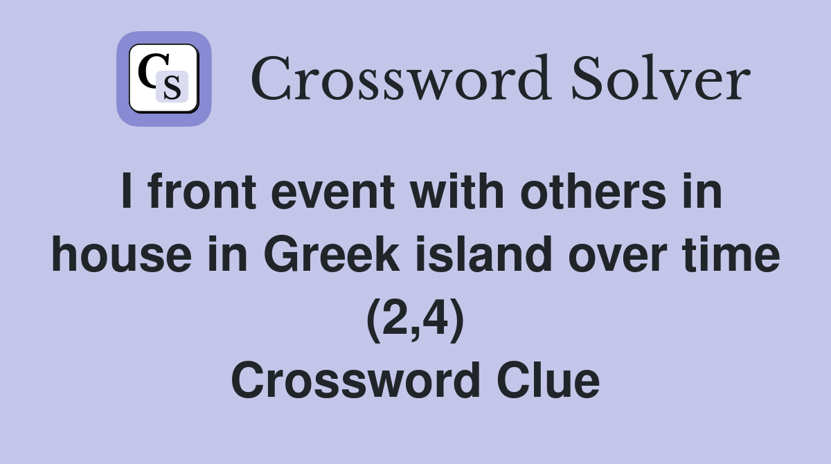 I front event with others in house in Greek island over time (2,4) Crossword Clue