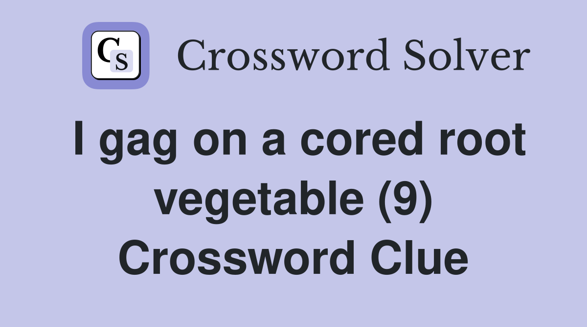 I gag on a cored root vegetable (9) Crossword Clue