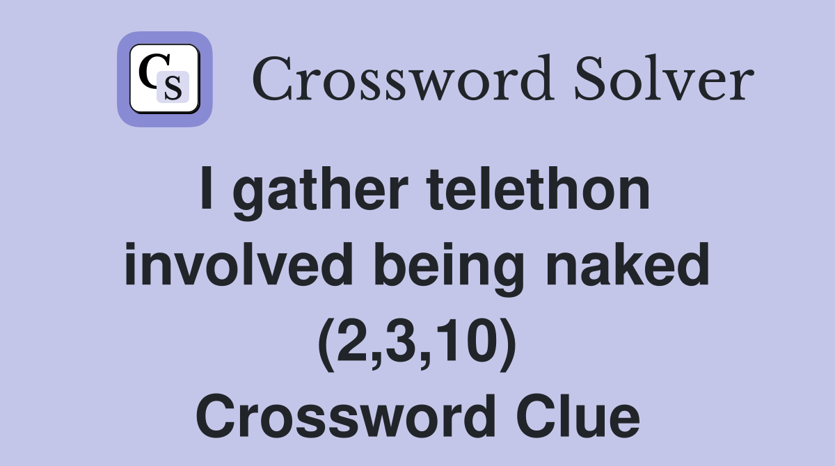 I gather telethon involved being naked (2,3,10) Crossword Clue