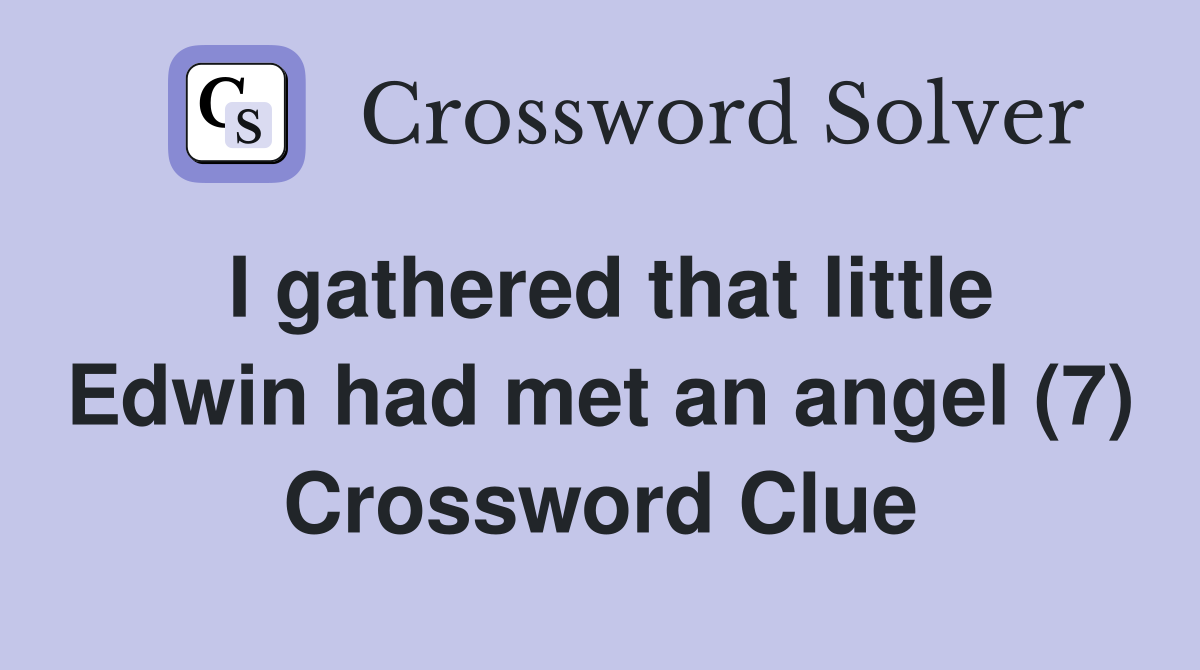 I gathered that little Edwin had met an angel (7) Crossword Clue