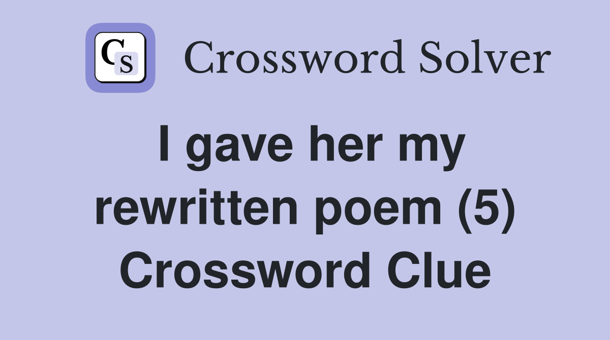 I gave her my rewritten poem (5) Crossword Clue
