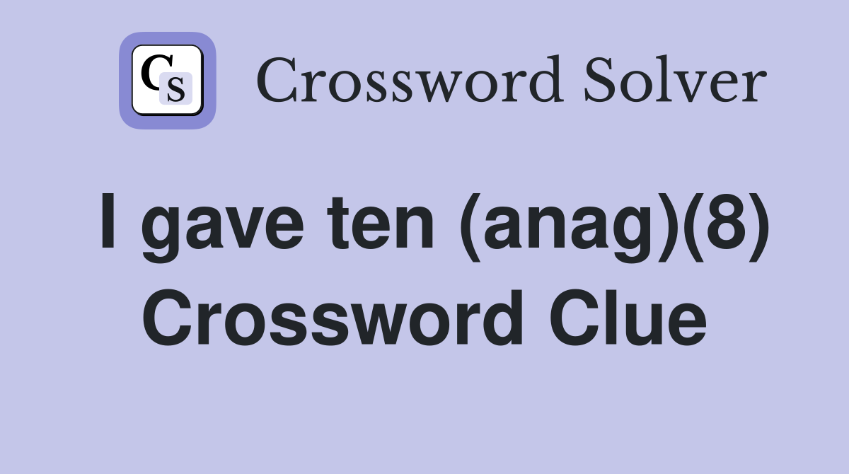 I gave ten (anag)(8) Crossword Clue