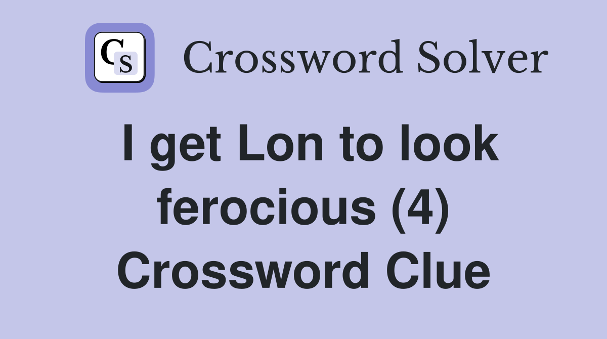 I get Lon to look ferocious (4) Crossword Clue