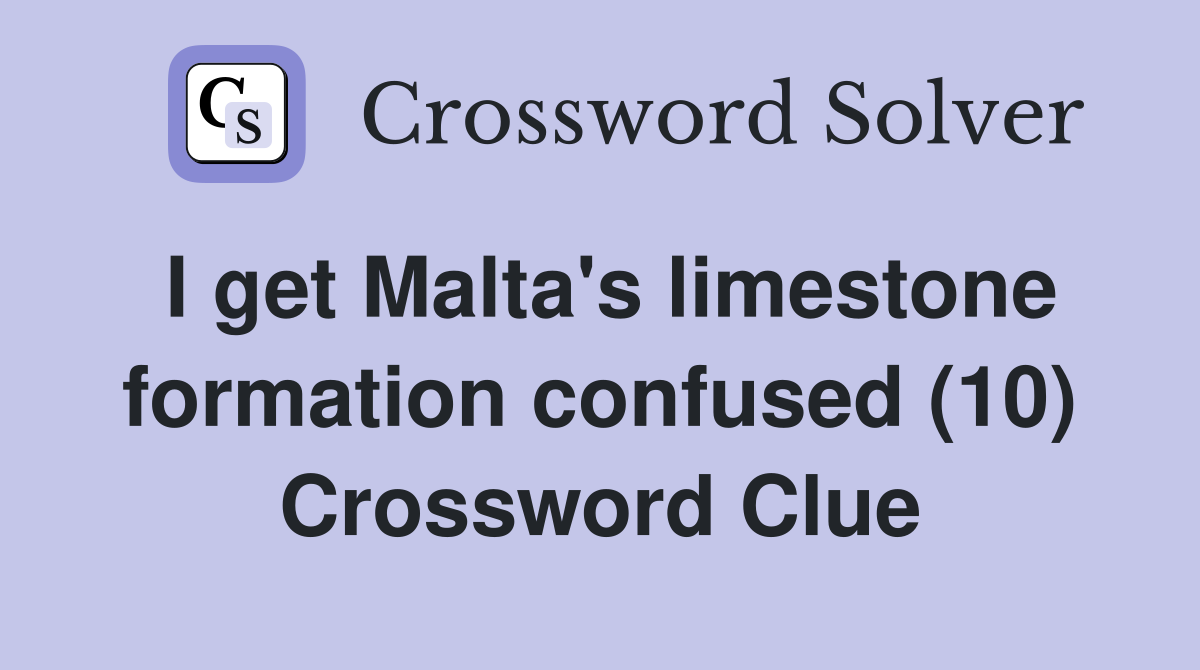 I get Malta's limestone formation confused (10) Crossword Clue