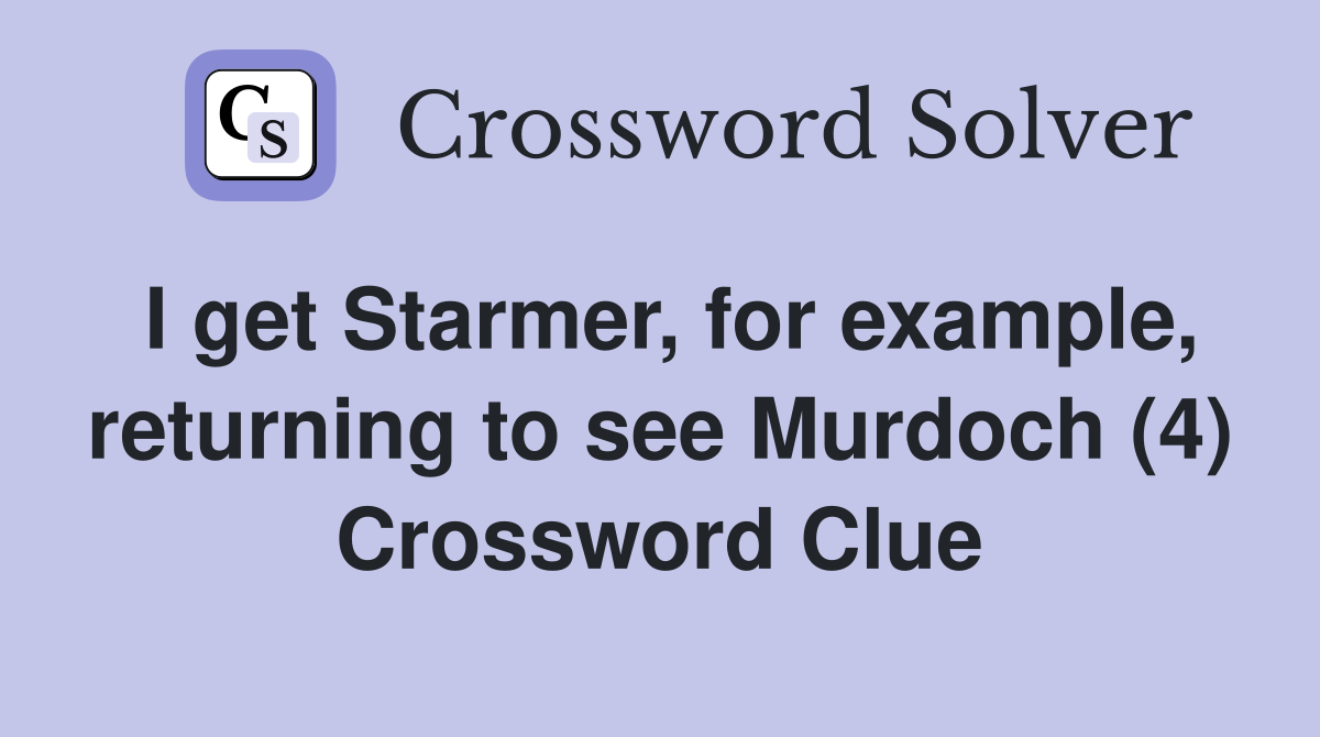I get Starmer, for example, returning to see Murdoch (4) Crossword Clue