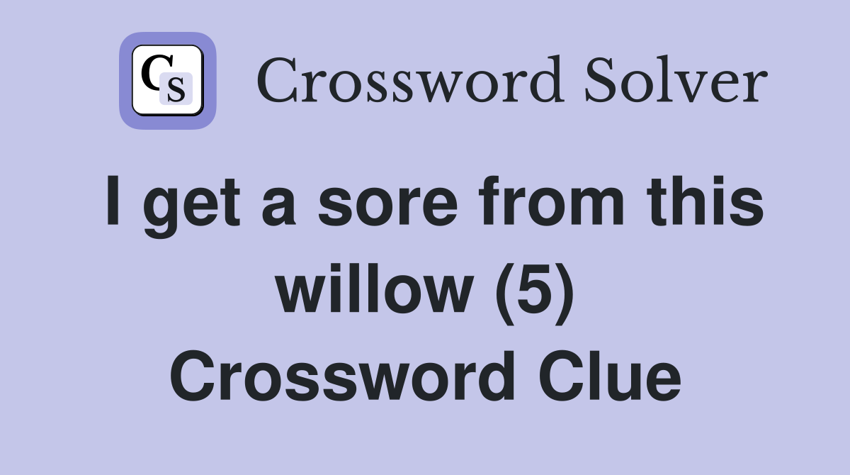 I get a sore from this willow (5) Crossword Clue