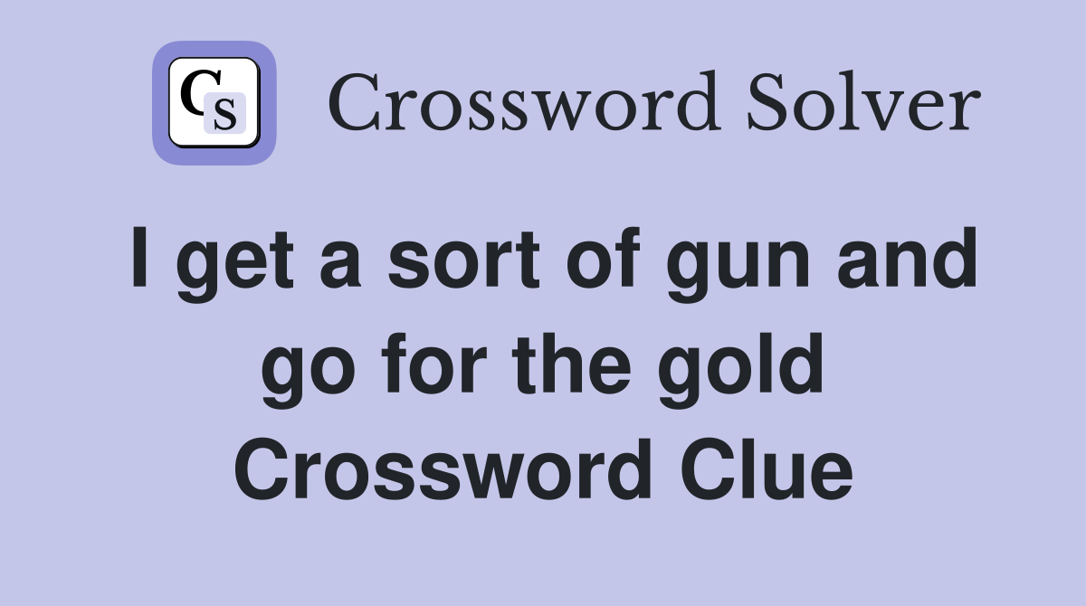 I get a sort of gun and go for the gold Crossword Clue
