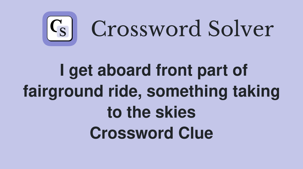 I get aboard front part of fairground ride, something taking to the skies Crossword Clue