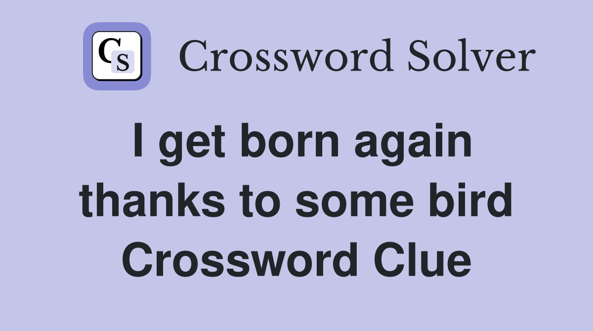 I get born again thanks to some bird Crossword Clue