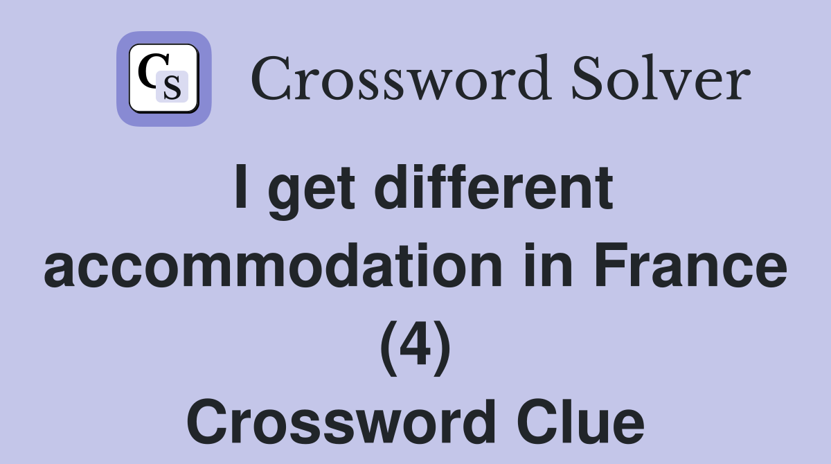 I get different accommodation in France (4) Crossword Clue