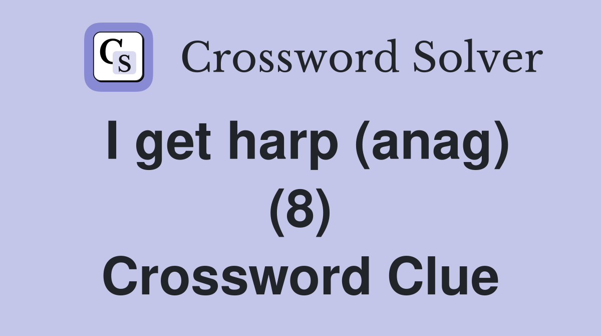 I get harp (anag) (8) Crossword Clue
