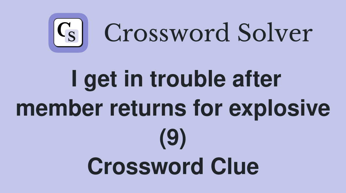 I get in trouble after member returns for explosive (9) Crossword Clue